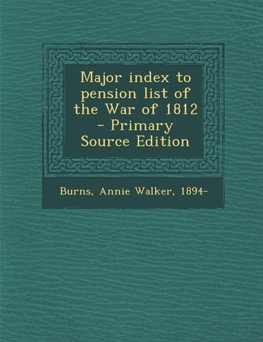 Major Index to Pension List of the War of 1812 - Primary Source Edition