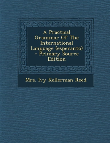 A Practical Grammar of the International Language - Primary Source Edition