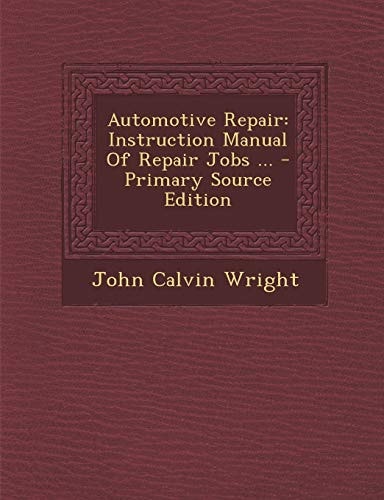 Automotive Repair Instruction Manual of Repair Jobs ... - Primary Source Edition