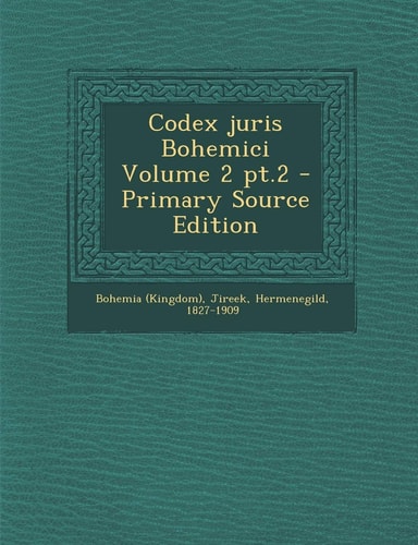 Codex Juris Bohemici Volume 2 Pt. 2 - Primary Source Edition