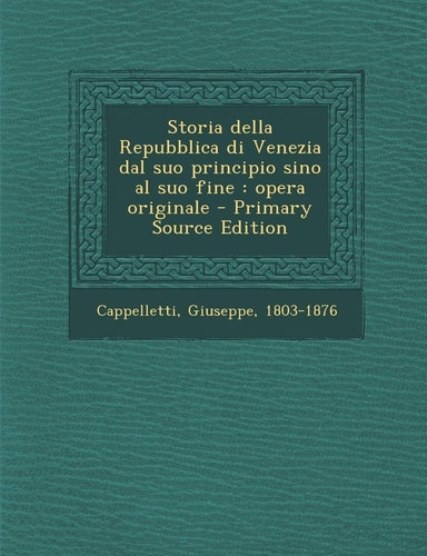 Storia Della Repubblica Di Venezia Dal Suo Principio Sino Al Suo Fine Opera Originale - Primary Source Edition