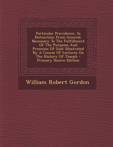 Particular Providence, in Distinction from General, Necessary to the Fulfillment of the Purposes and Promises of God Illustrated by a Course of Lectu