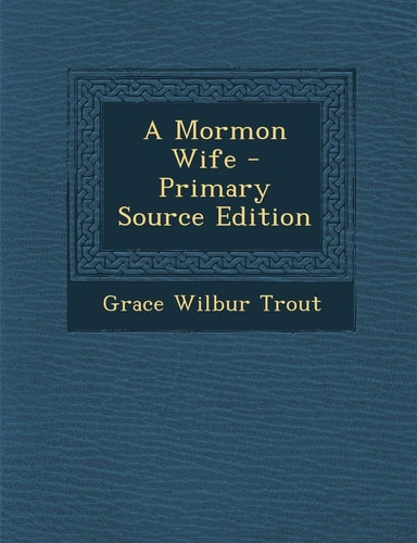A Mormon Wife - Primary Source Edition