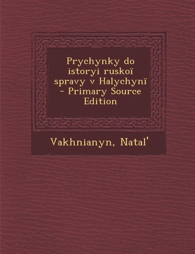 Prychynky Do Istoryi Ruskoï Spravy V Halychynï - Primary Source Edition