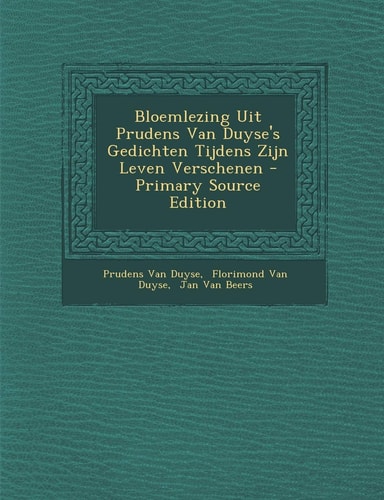 Bloemlezing Uit Prudens Van Duyse's Gedichten Tijdens Zijn Leven Verschenen - Primary Source Edition