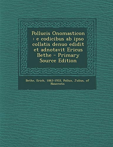 Pollucis Onomasticon E Codicibus Ab Ipso Collatis Denuo Edidit Et Adnotavit Ericus Bethe - Primary Source Edition