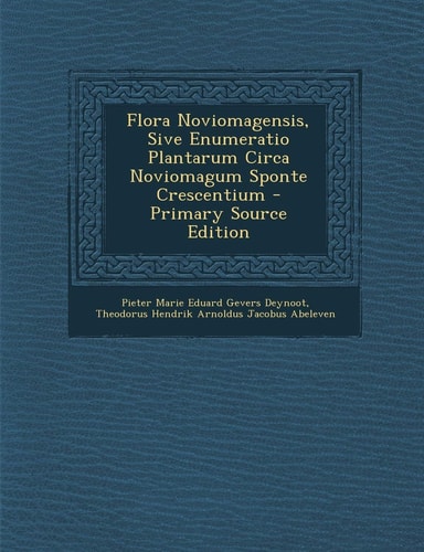 Flora Noviomagensis, Sive Enumeratio Plantarum Circa Noviomagum Sponte Crescentium - Primary Source Edition