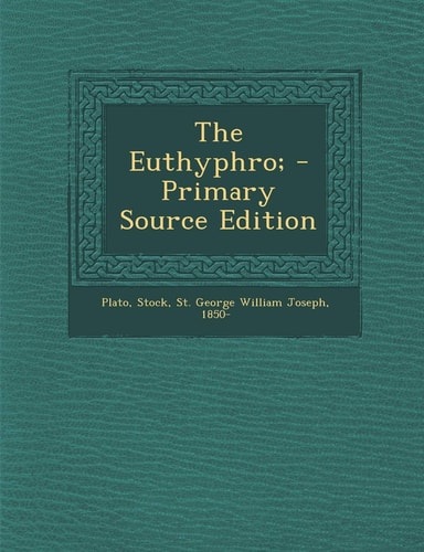 The Euthyphro; - Primary Source Edition