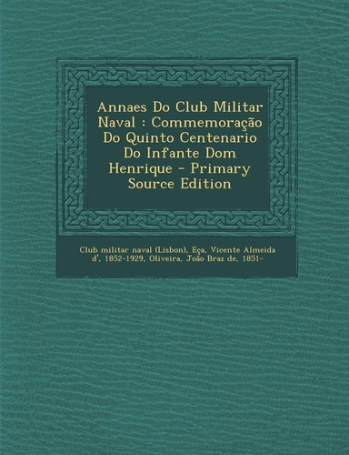 Annaes Do Club Militar Naval Commemoraçao Do Quinto Centenario Do Infante Dom Henrique - Primary Source Edition