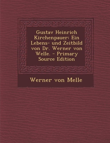 Gustav Heinrich Kirchenpauer Ein Lebens- und Zeitbild Von Dr. Werner Von Welle. - Primary Source Edition