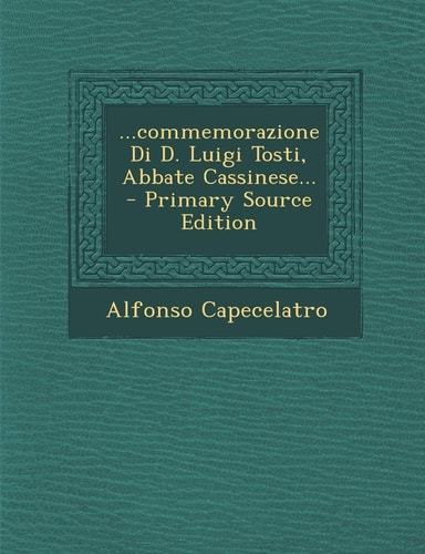 ... Commemorazione Di D. Luigi Tosti, Abbate Cassinese... - Primary Source Edition