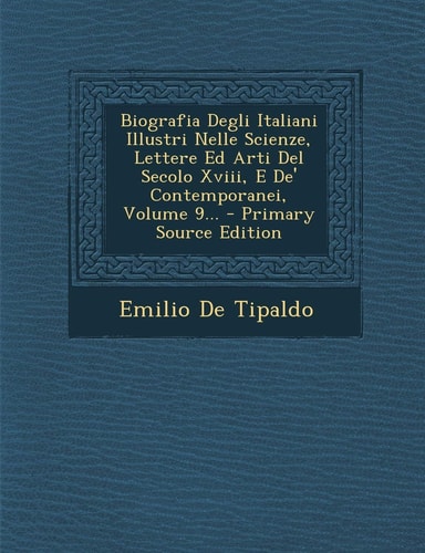 Biografia Degli Italiani Illustri Nelle Scienze, Lettere Ed Arti Del Secolo Xviii, E De' Contemporanei, Volume 9... - Primary Source Edition