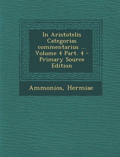 In Aristotelis Categorias Commentarius ... Volume 4 Part. 4 - Primary Source Edition