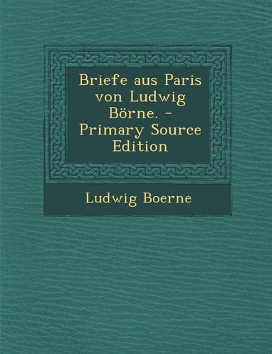 Briefe Aus Paris Von Ludwig Börne. - Primary Source Edition