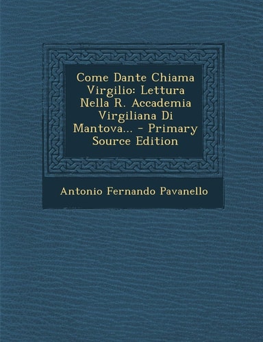 Come Dante Chiama Virgilio Lettura Nella R. Accademia Virgiliana Di Mantova... - Primary Source Edition
