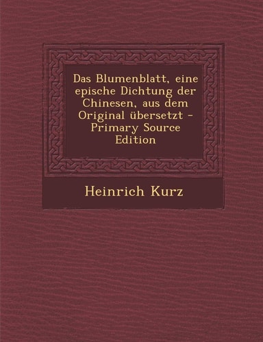 Das Blumenblatt, Eine Epische Dichtung Der Chinesen, Aus Dem Original Übersetzt - Primary Source Edition