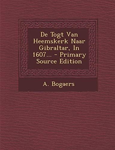 De Togt Van Heemskerk Naar Gibraltar, in 1607... - Primary Source Edition