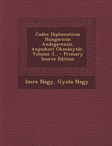 Codex Diplomaticus Hungaricus Andegavensis. Anjoukori Okmánytár, Volume 3... - Primary Source Edition