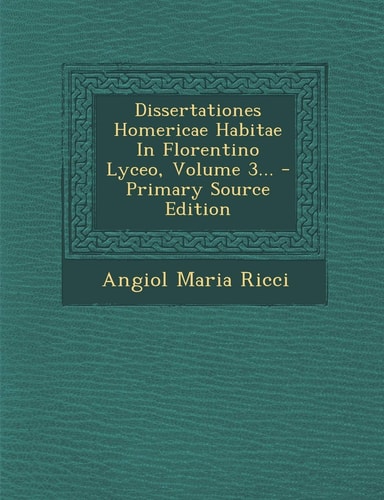 Dissertationes Homericae Habitae in Florentino Lyceo, Volume 3... - Primary Source Edition