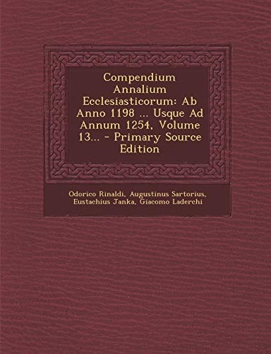Compendium Annalium Ecclesiasticorum Ab Anno 1198 ... Usque Ad Annum 1254, Volume 13... - Primary Source Edition