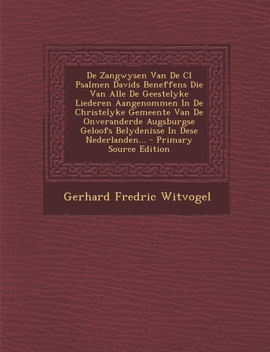De Zangwysen Van de Cl Psalmen Davids Beneffens Die Van Alle de Geestelyke Liederen Aangenommen in de Christelyke Gemeente Van de Onveranderde Augsbur