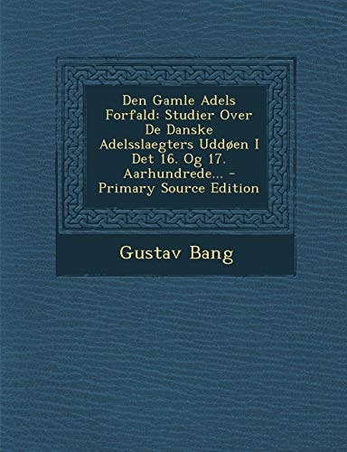Den Gamle Adels Forfald Studier Over de Danske Adelsslaegters Uddoen I Det 16. Og 17. Aarhundrede... - Primary Source Edition