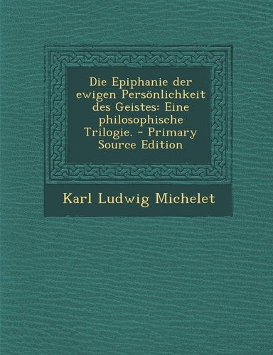 Die Epiphanie Der Ewigen Persönlichkeit Des Geistes Eine Philosophische Trilogie. - Primary Source Edition