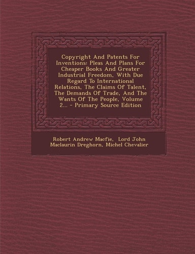 Copyright and Patents for Inventions Pleas and Plans for Cheaper Books and Greater Industrial Freedom, with Due Regard to International Relations, Th