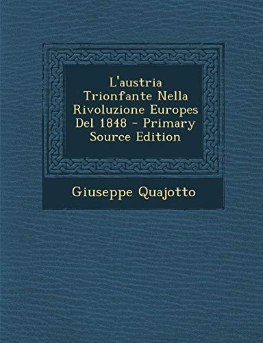 L' Austria Trionfante Nella Rivoluzione Europes Del 1848 - Primary Source Edition