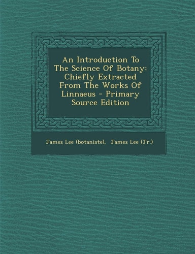 An Introduction to the Science of Botany Chiefly Extracted from the Works of Linnaeus - Primary Source Edition
