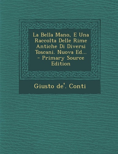 La Bella Mano, E Una Raccolta Delle Rime Antiche Di Diversi Toscani. Nuova Ed... - Primary Source Edition