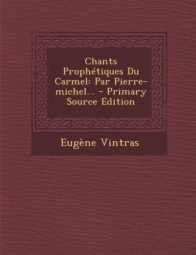 Chants Prophétiques Du Carmel Par Pierre-Michel... - Primary Source Edition