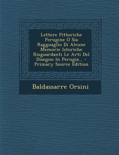 Lettere Pittoriche Perugine O Sia Ragguaglio Di Alcune Memorie Istoriche Risguardanti Le Arti Del Disegno in Perugia... - Primary Source Edition