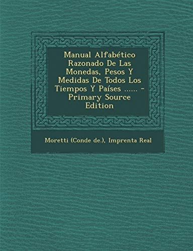 Manual Alfabético Razonado de Las Monedas, Pesos Y Medidas de Todos Los Tiempos Y Países ... ... - Primary Source Edition
