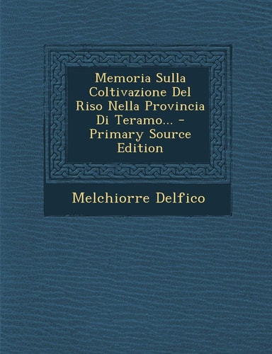 Memoria Sulla Coltivazione Del Riso Nella Provincia Di Teramo... - Primary Source Edition