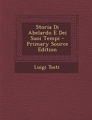 Storia Di Abelardo E Dei Suoi Tempi - Primary Source Edition