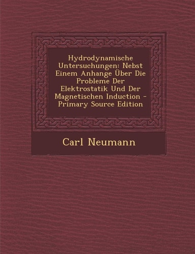 Hydrodynamische Untersuchungen Nebst Einem Anhange Über Die Probleme Der Elektrostatik und Der Magnetischen Induction - Primary Source Edition