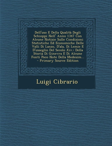 Dell'uso E Della Qualità Degli Schioppi Nell' Anno 1347 Con Alcune Notizie Sulle Condizioni Statistiche Ed Economiche Delle Valli Di Lanzo, D'Ala, Di