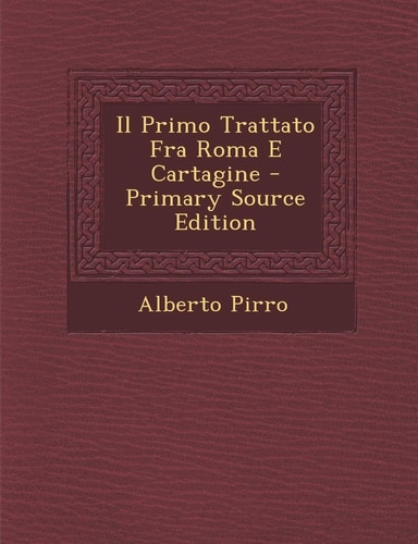 Il Primo Trattato Fra Roma E Cartagine - Primary Source Edition