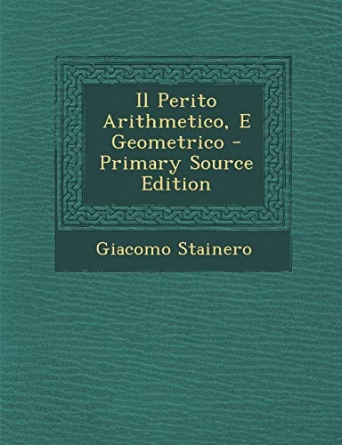 Il Perito Arithmetico, E Geometrico - Primary Source Edition