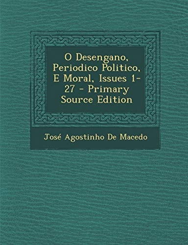 O Desengano, Periodico Politico, E Moral, Issues 1-27 - Primary Source Edition