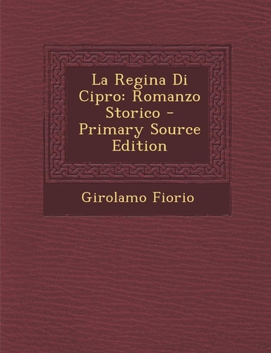La Regina Di Cipro Romanzo Storico - Primary Source Edition