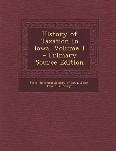 History of Taxation in Iowa, Volume 1 - Primary Source Edition