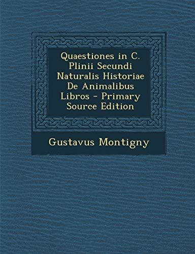 Quaestiones in C. Plinii Secundi Naturalis Historiae de Animalibus Libros - Primary Source Edition