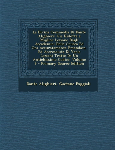 La Divina Commedia Di Dante Alighieri Gia Ridotta a Miglior Lezione Dagli Accademici Della Crusca Ed Ora Accuratamente Emendata, Ed Accresciuta Di Va