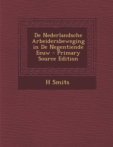 De Nederlandsche Arbeidersbeweging in de Negentiende Eeuw - Primary Source Edition