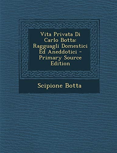 Vita Privata Di Carlo Botta Ragguagli Domestici Ed Aneddotici - Primary Source Edition