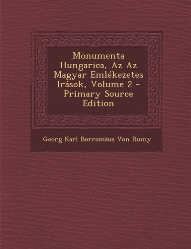 Monumenta Hungarica, Az Az Magyar Emlékezetes Irások, Volume 2 - Primary Source Edition