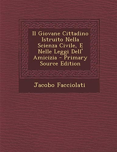 Il Giovane Cittadino Istruito Nella Scienza Civile, E Nelle Leggi Dell' Amicizia - Primary Source Edition