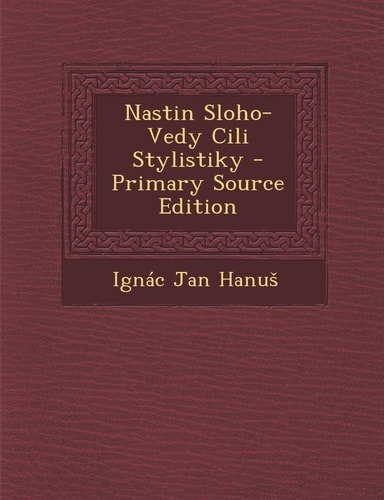 Nastin Sloho-Vedy Cili Stylistiky - Primary Source Edition